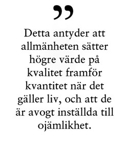 Detta antyder att allmänheten sätter högre värde på kvalitet framför kvantitet när det gäller liv, och att de är avogt inställda till ojämlikhet.